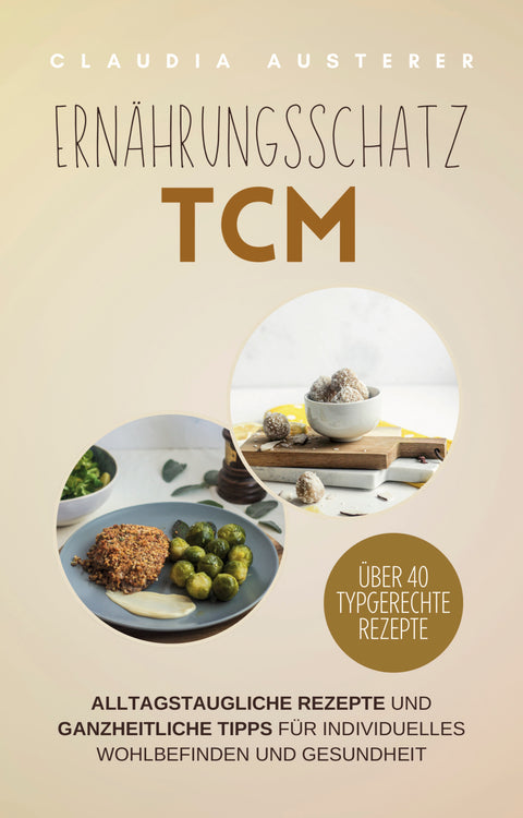 Ernährungsschatz TCM: Alltagstaugliche Rezepte und ganzheitliche Tipps für individuelles Wohlbefinden und Gesundheit