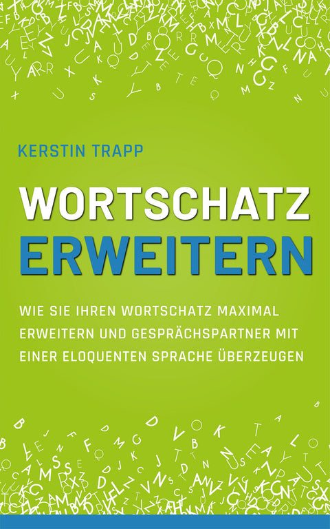 Wortschatz erweitern: Wie Sie Ihren Wortschatz maximal erweitern und Gesprächspartner mit einer eloquenten Sprache überzeugen