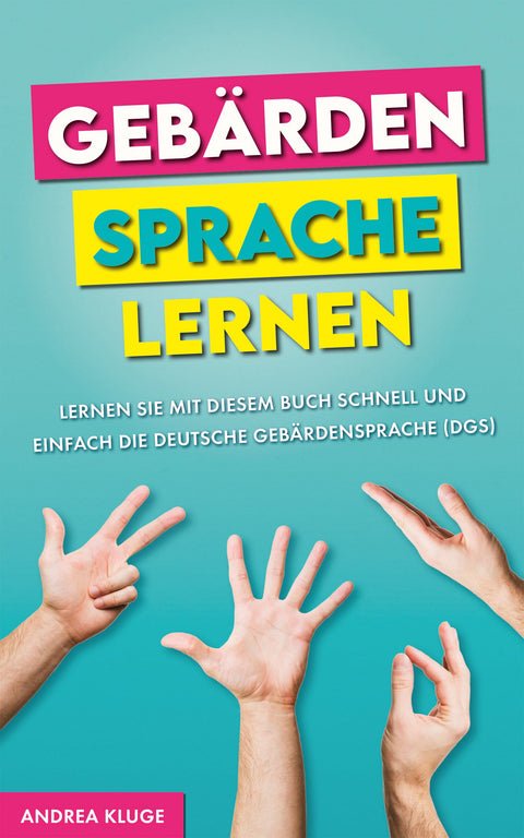 Gebärdensprache lernen: Lernen Sie mit diesem Buch schnell und einfach die Deutsche Gebärdensprache (DGS)
