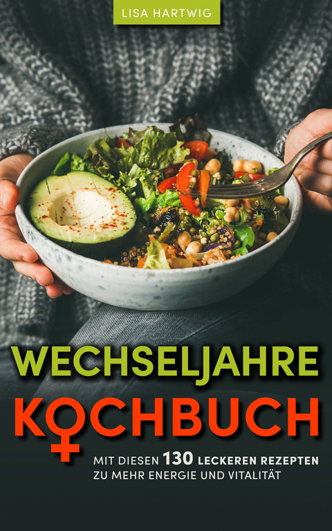 Wechseljahre Kochbuch: Mit diesen 130 leckeren Rezepten zu mehr Energie & Vitalität